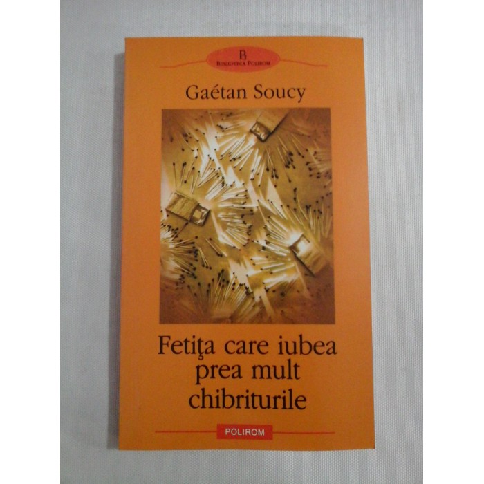 Fetita care iubea prea mult chibriturile (roman) - Gaetan SOUCY Fetita care iubea prea mult chibriturile (roman) - Gaetan SOUCY